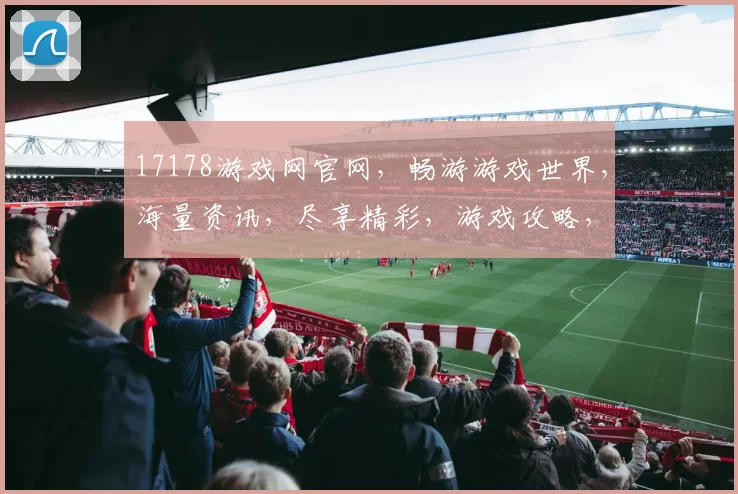 17178游戏网官网，畅游游戏世界，海量资讯，尽享精彩，游戏攻略，轻松获取