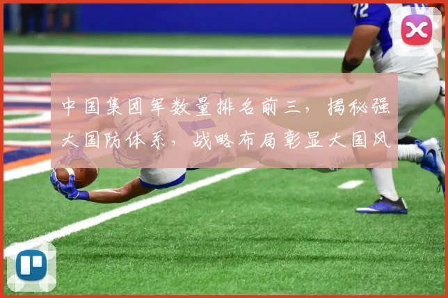 中国集团军数量排名前三，揭秘强大国防体系，战略布局彰显大国风采，三军雄风